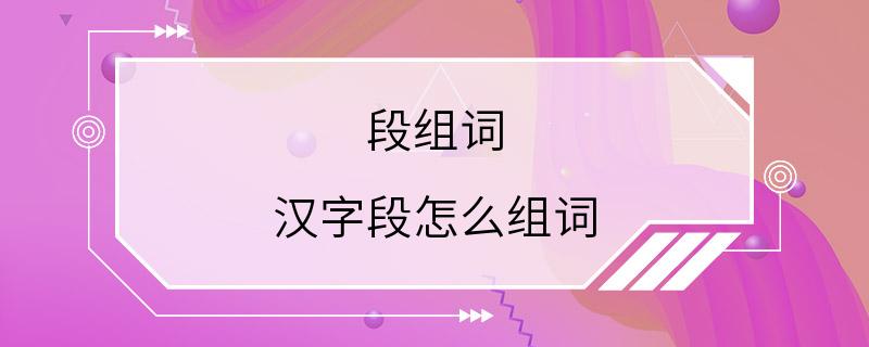 段组词 汉字段怎么组词