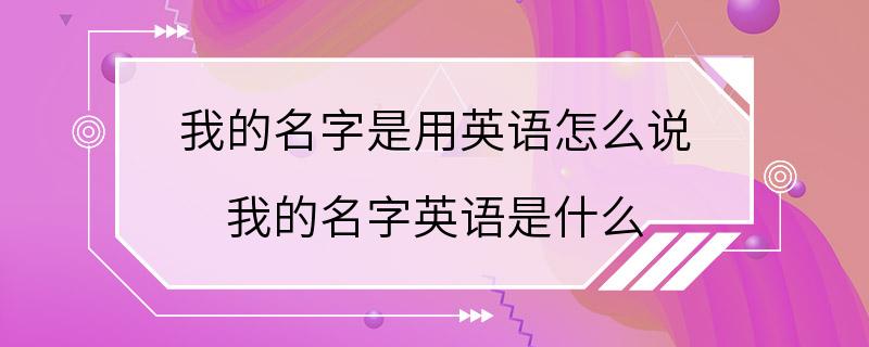 我的名字是用英语怎么说 我的名字英语是什么