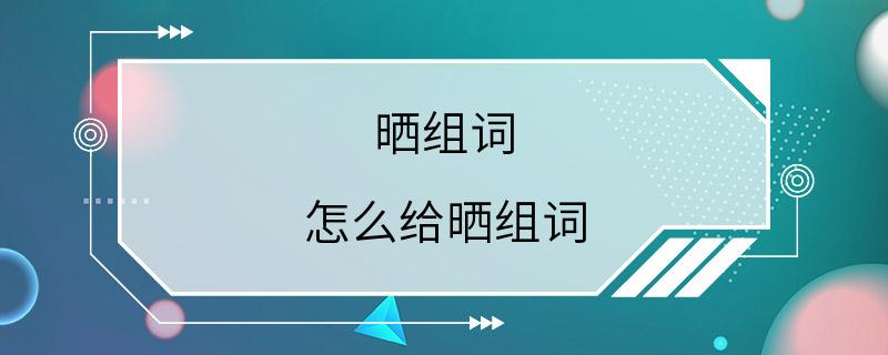 晒组词 怎么给晒组词