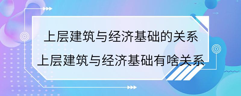 上层建筑与经济基础的关系 上层建筑与经济基础有啥关系