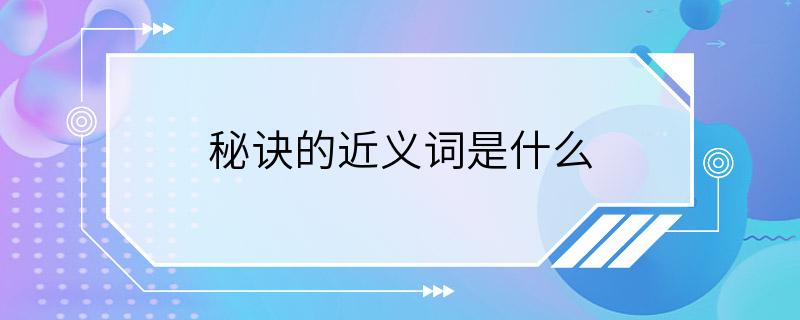 秘诀的近义词是什么