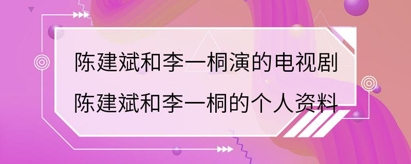 陈建斌和李一桐演的电视剧 陈建斌和李一桐的个人资料