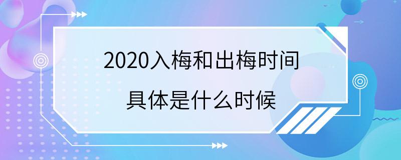 2020入梅和出梅时间 具体是什么时候