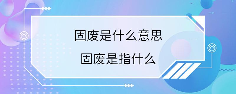 固废是什么意思 固废是指什么