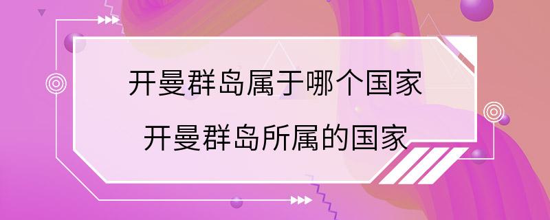 开曼群岛属于哪个国家 开曼群岛所属的国家