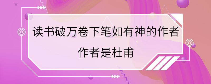 读书破万卷下笔如有神的作者 作者是杜甫