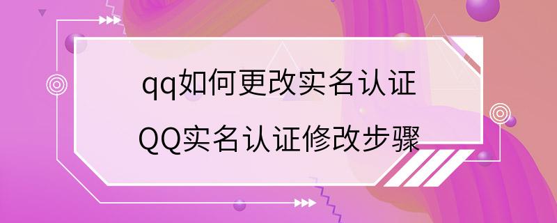 qq如何更改实名认证 QQ实名认证修改步骤