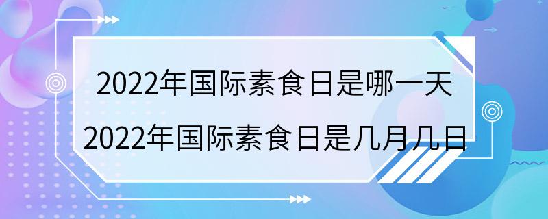 2022年国际素食日是哪一天 2022年国际素食日是几月几日