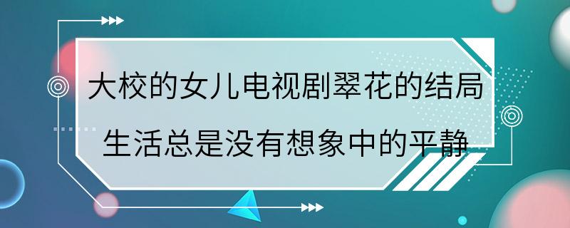 大校的女儿电视剧翠花的结局 生活总是没有想象中的平静