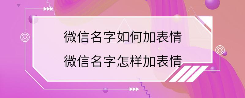 微信名字如何加表情 微信名字怎样加表情