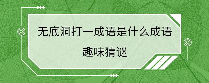 无底洞打一成语是什么成语 趣味猜谜