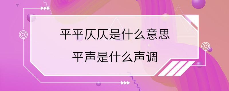 平平仄仄是什么意思 平声是什么声调