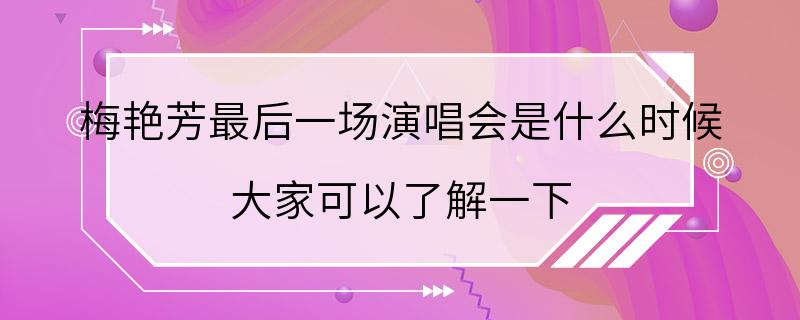 梅艳芳最后一场演唱会是什么时候 大家可以了解一下