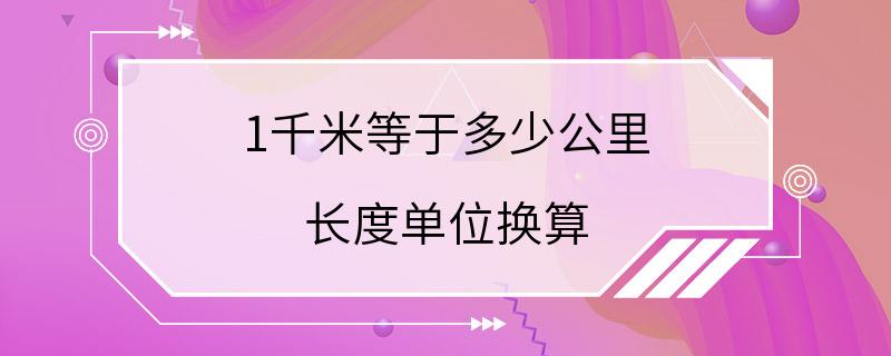 1千米等于多少公里 长度单位换算