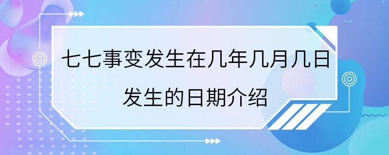 七七事变发生在几年几月几日 发生的日期介绍