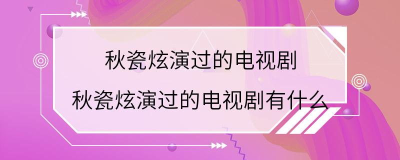 秋瓷炫演过的电视剧 秋瓷炫演过的电视剧有什么