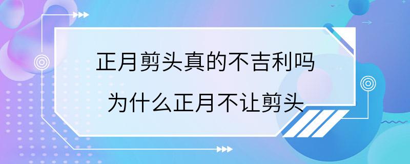 正月剪头真的不吉利吗 为什么正月不让剪头