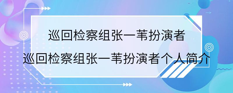 巡回检察组张一苇扮演者 巡回检察组张一苇扮演者个人简介