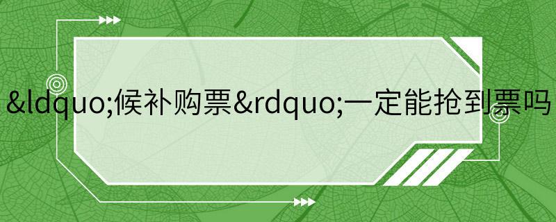 “候补购票”一定能抢到票吗