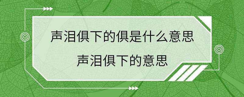 声泪俱下的俱是什么意思 声泪俱下的意思