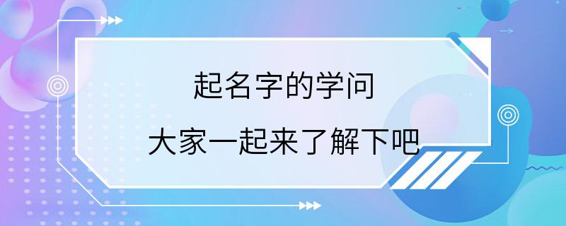 起名字的学问 大家一起来了解下吧