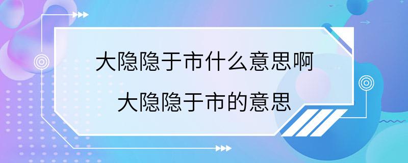 大隐隐于市什么意思啊 大隐隐于市的意思