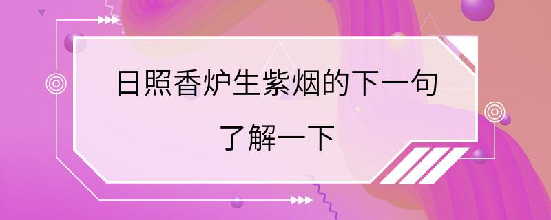 日照香炉生紫烟的下一句 了解一下