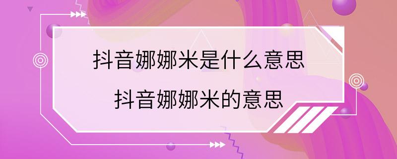 抖音娜娜米是什么意思 抖音娜娜米的意思