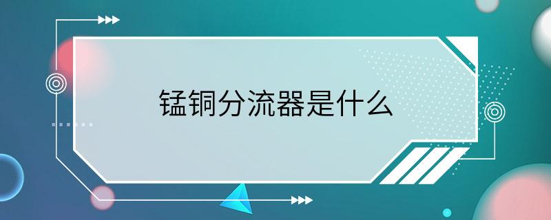 锰铜分流器是什么