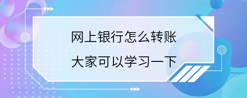 网上银行怎么转账 大家可以学习一下