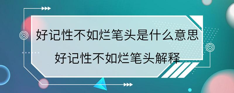 好记性不如烂笔头是什么意思 好记性不如烂笔头解释