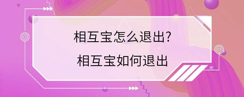 相互宝怎么退出 相互宝如何退出