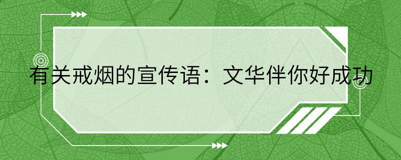 有关戒烟的宣传语：文华伴你好成功