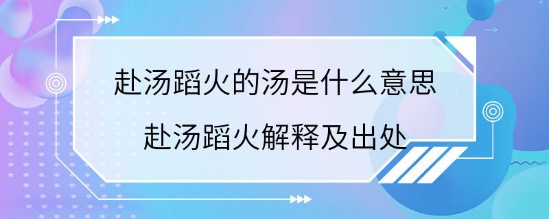 赴汤蹈火的汤是什么意思 赴汤蹈火解释及出处