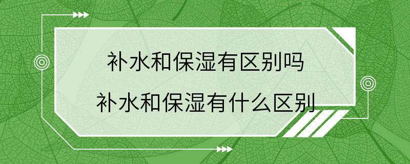 补水和保湿有区别吗 补水和保湿有什么区别