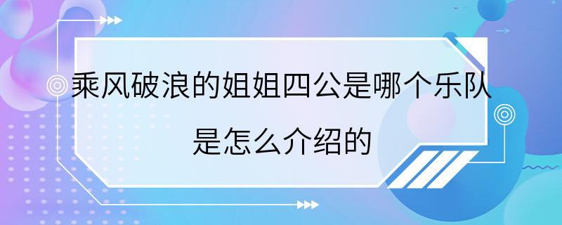 乘风破浪的姐姐四公是哪个乐队 是怎么介绍的