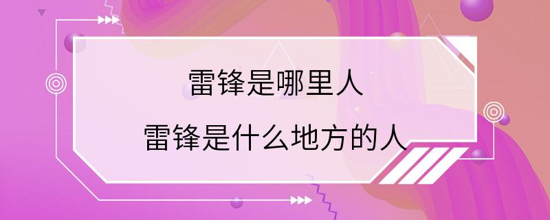 雷锋是哪里人 雷锋是什么地方的人