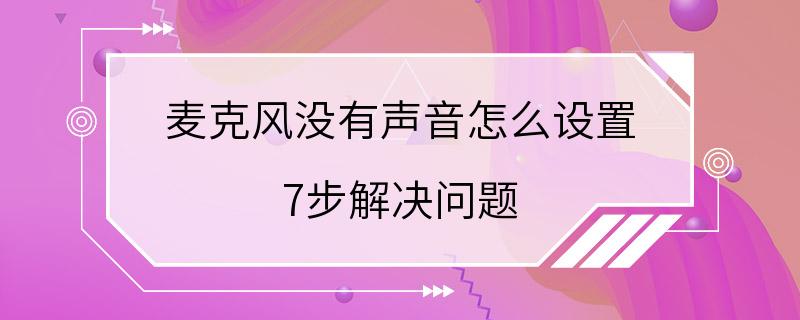 麦克风没有声音怎么设置 7步解决问题