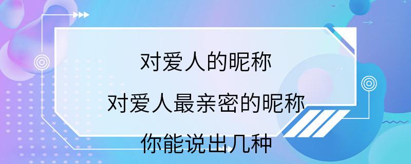 对爱人的昵称 对爱人最亲密的昵称你能说出几种