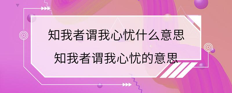 知我者谓我心忧什么意思 知我者谓我心忧的意思