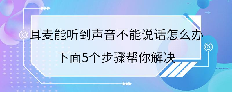 耳麦能听到声音不能说话怎么办 下面5个步骤帮你解决