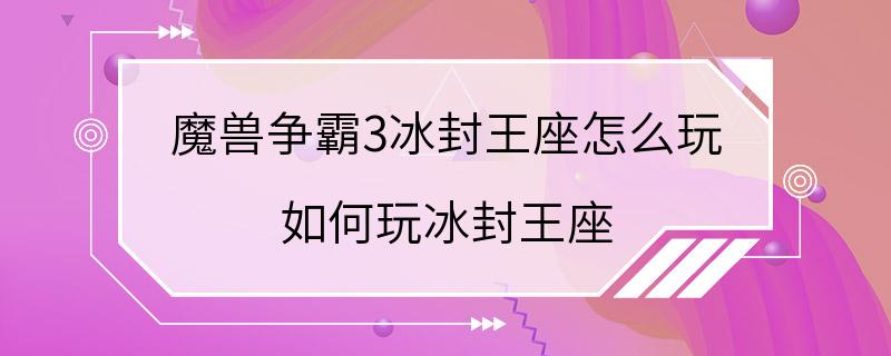 魔兽争霸3冰封王座怎么玩 如何玩冰封王座