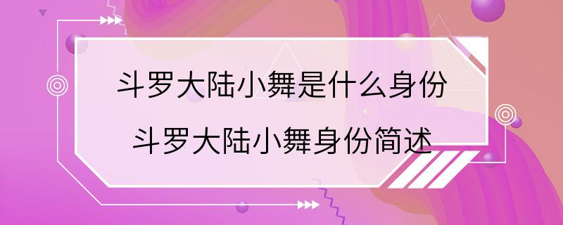 斗罗大陆小舞是什么身份 斗罗大陆小舞身份简述