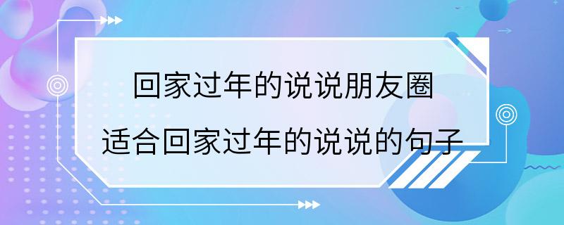 回家过年的说说朋友圈 适合回家过年的说说的句子