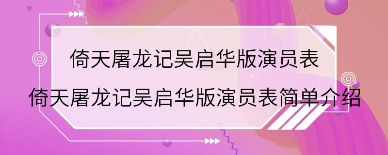 倚天屠龙记吴启华版演员表 倚天屠龙记吴启华版演员表简单介绍