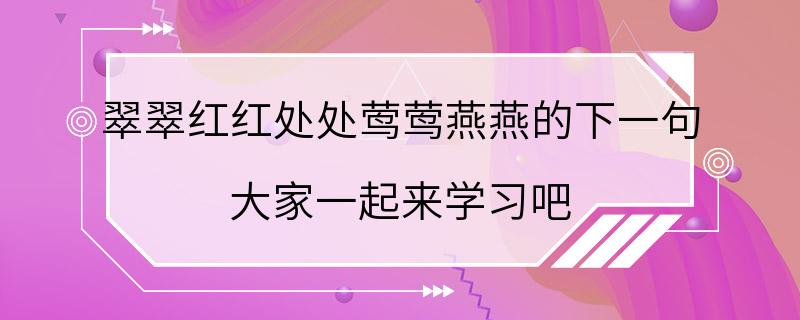 翠翠红红处处莺莺燕燕的下一句 大家一起来学习吧