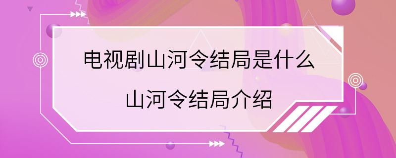 电视剧山河令结局是什么 山河令结局介绍