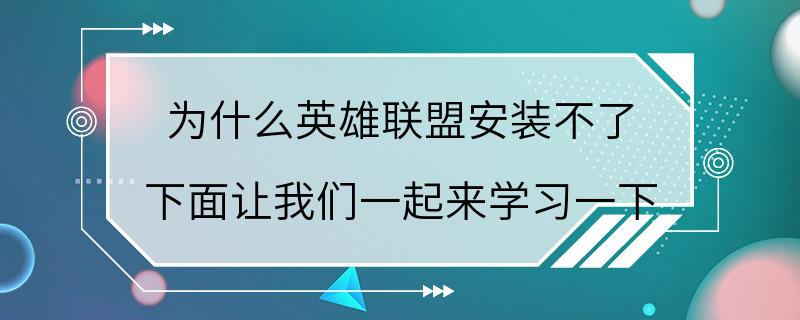 为什么英雄联盟安装不了 下面让我们一起来学习一下