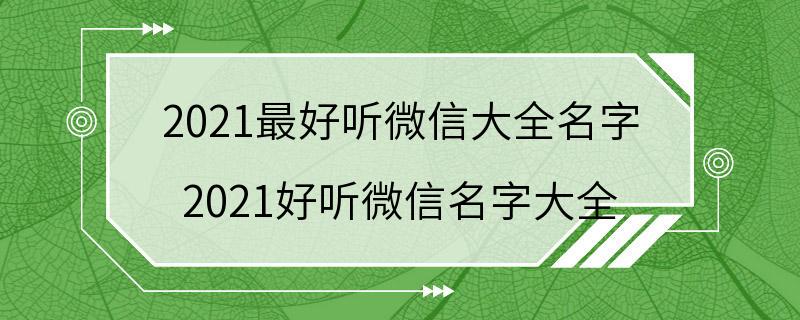 2021最好听微信大全名字 2021好听微信名字大全