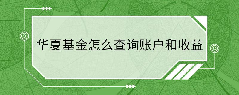 华夏基金怎么查询账户和收益